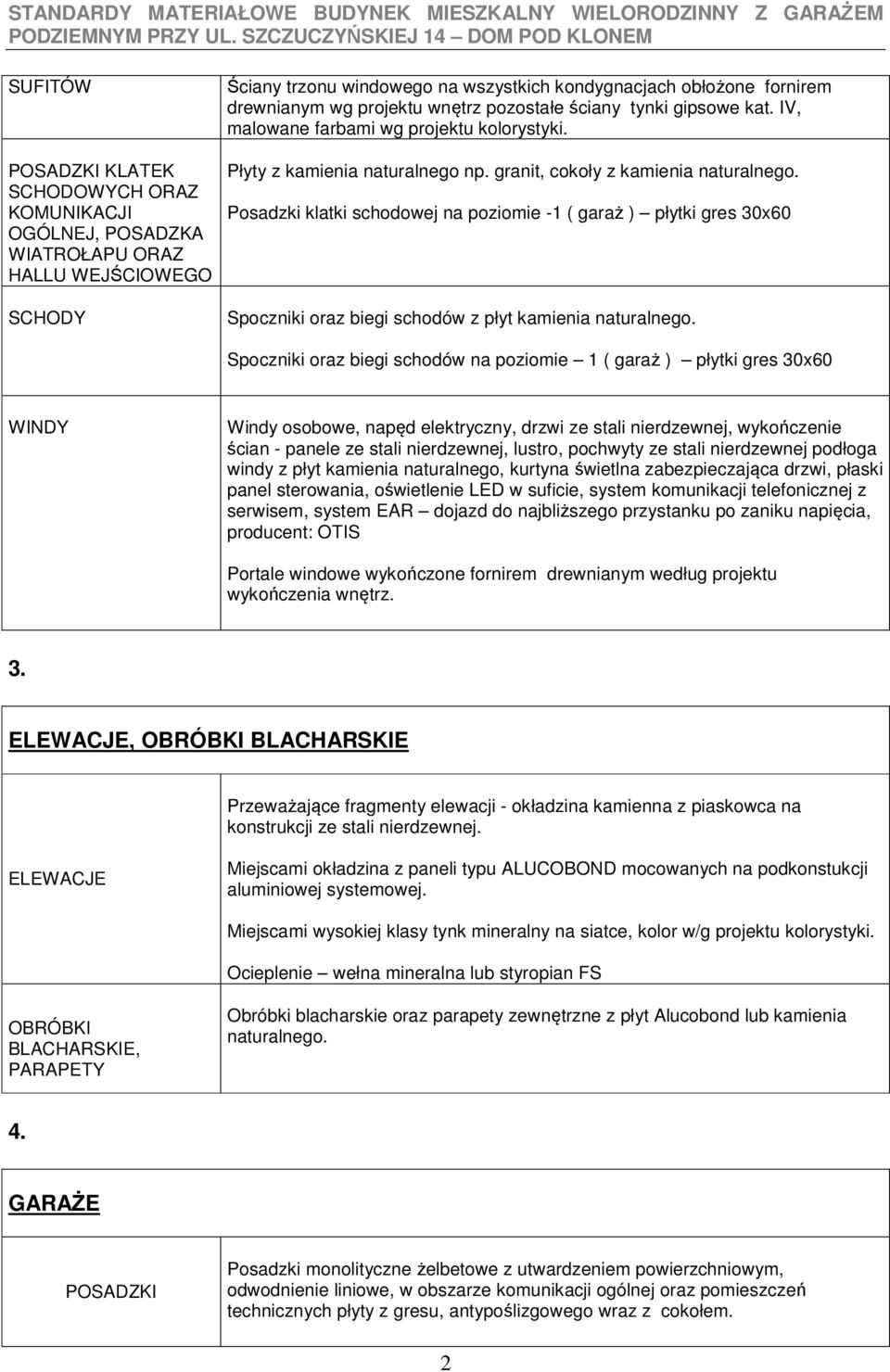 Posadzki klatki schodowej na poziomie -1 ( garaż ) płytki gres 30x60 Spoczniki oraz biegi schodów z płyt kamienia naturalnego.