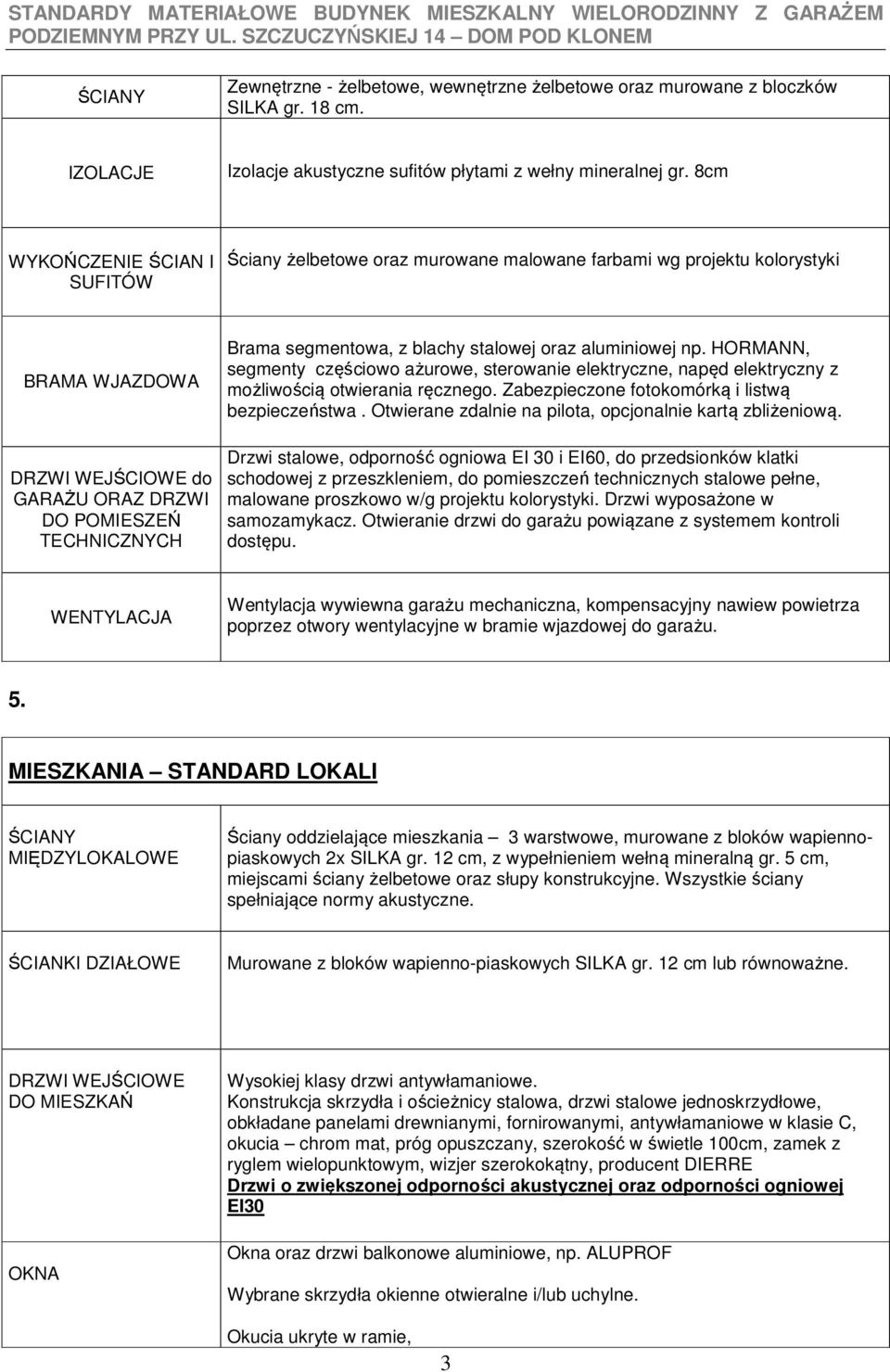 blachy stalowej oraz aluminiowej np. HORMANN, segmenty częściowo ażurowe, sterowanie elektryczne, napęd elektryczny z możliwością otwierania ręcznego.