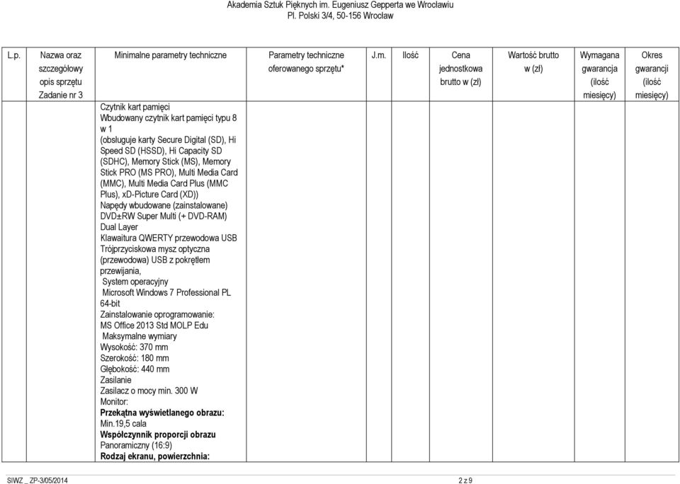 mysz optyczna (przewodowa) USB z pokrętłem przewijania, System operacyjny Microsoft Windows 7 Professional PL 64-bit Zainstalowanie oprogramowanie: MS Office 2013 Std MOLP Edu Maksymalne wymiary