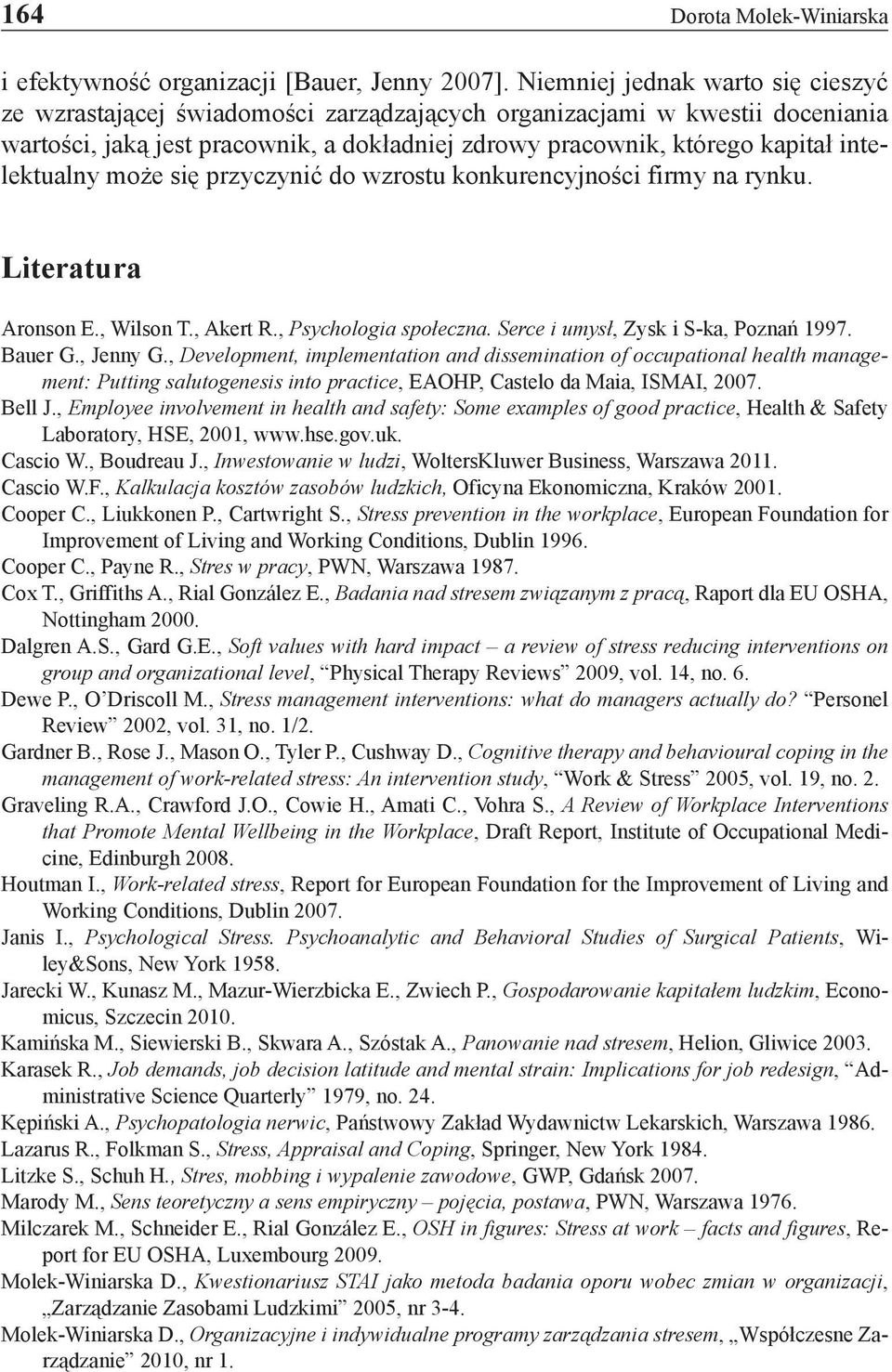 intelektualny może się przyczynić do wzrostu konkurencyjności firmy na rynku. Literatura Aronson E., Wilson T., Akert R., Psychologia społeczna. Serce i umysł, Zysk i S-ka, Poznań 1997. Bauer G.