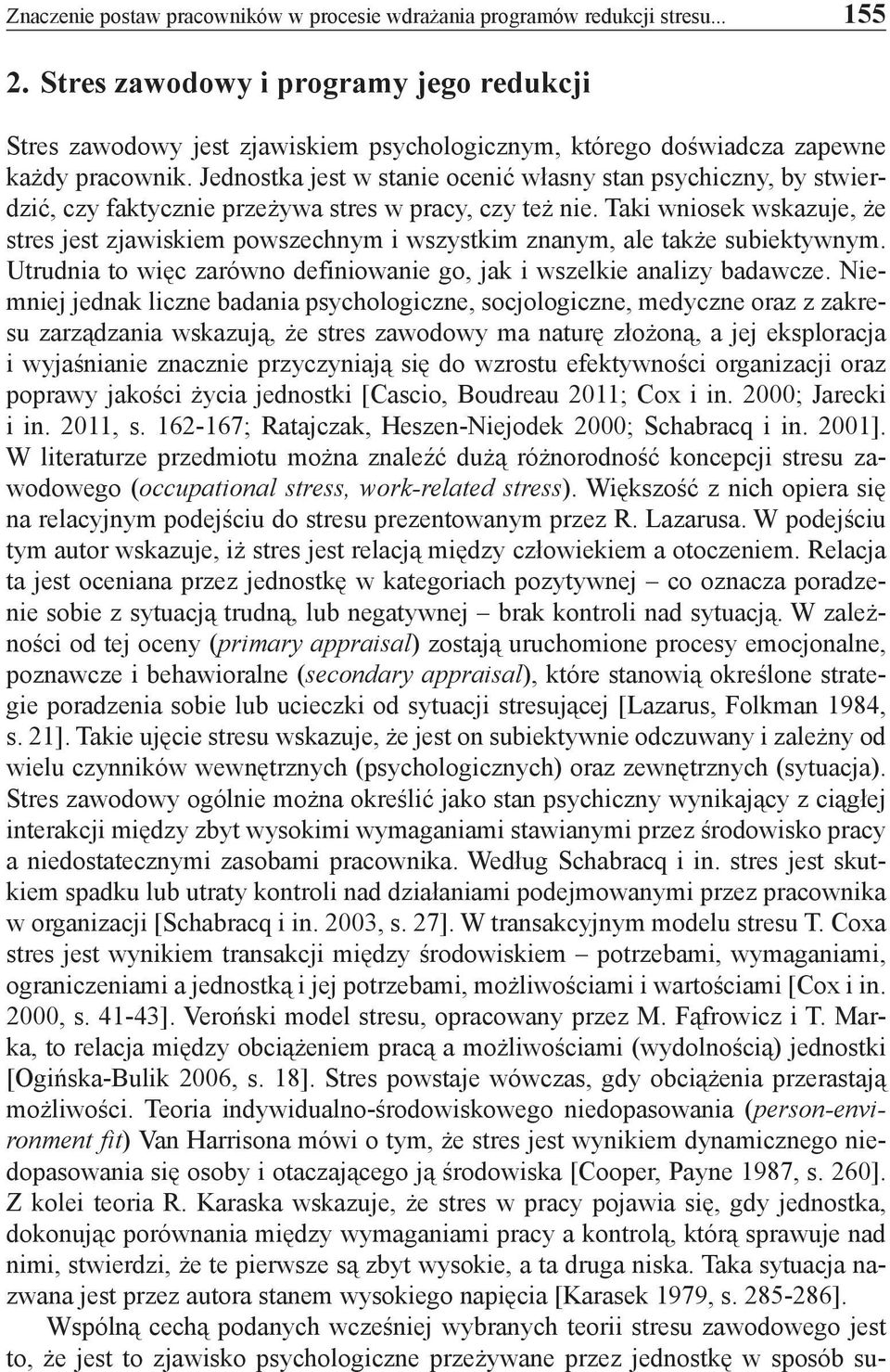 Jednostka jest w stanie ocenić własny stan psychiczny, by stwierdzić, czy faktycznie przeżywa stres w pracy, czy też nie.