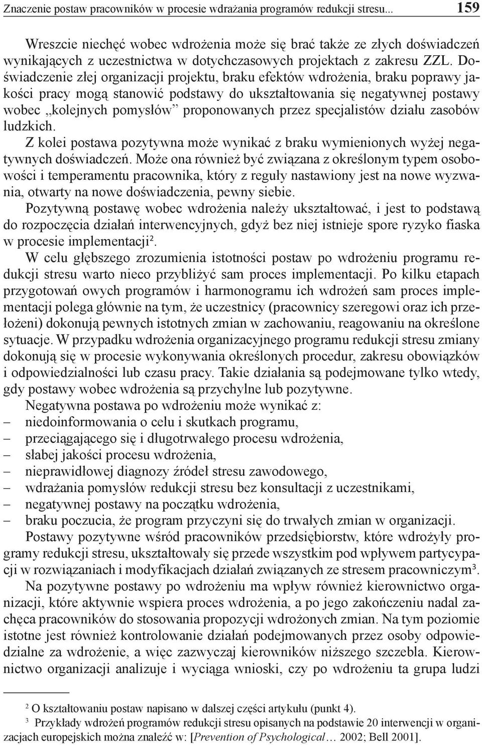 Doświadczenie złej organizacji projektu, braku efektów wdrożenia, braku poprawy jakości pracy mogą stanowić podstawy do ukształtowania się negatywnej postawy wobec kolejnych pomysłów proponowanych