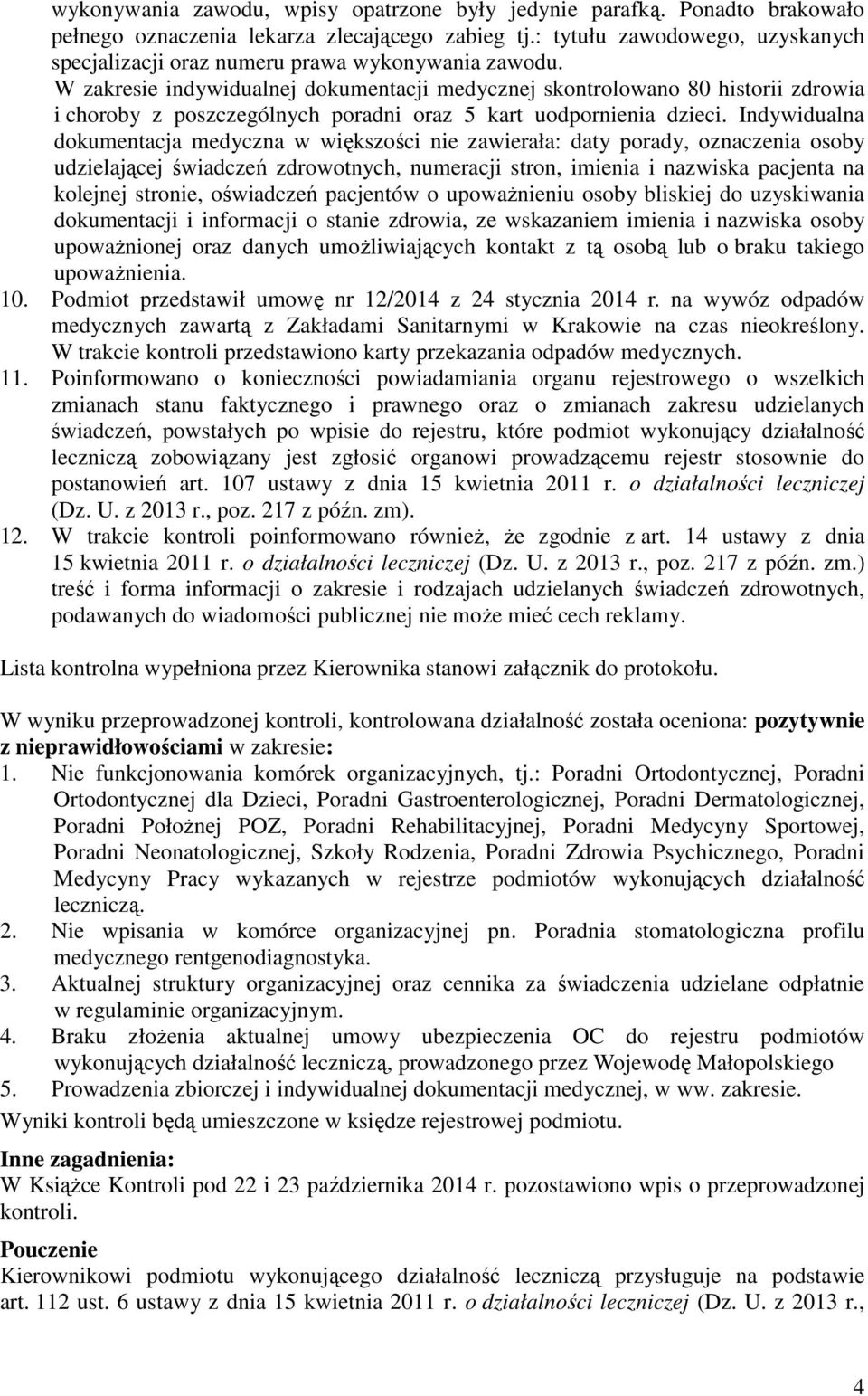 W zakresie indywidualnej dokumentacji medycznej skontrolowano 80 historii zdrowia i choroby z poszczególnych poradni oraz 5 kart uodpornienia dzieci.