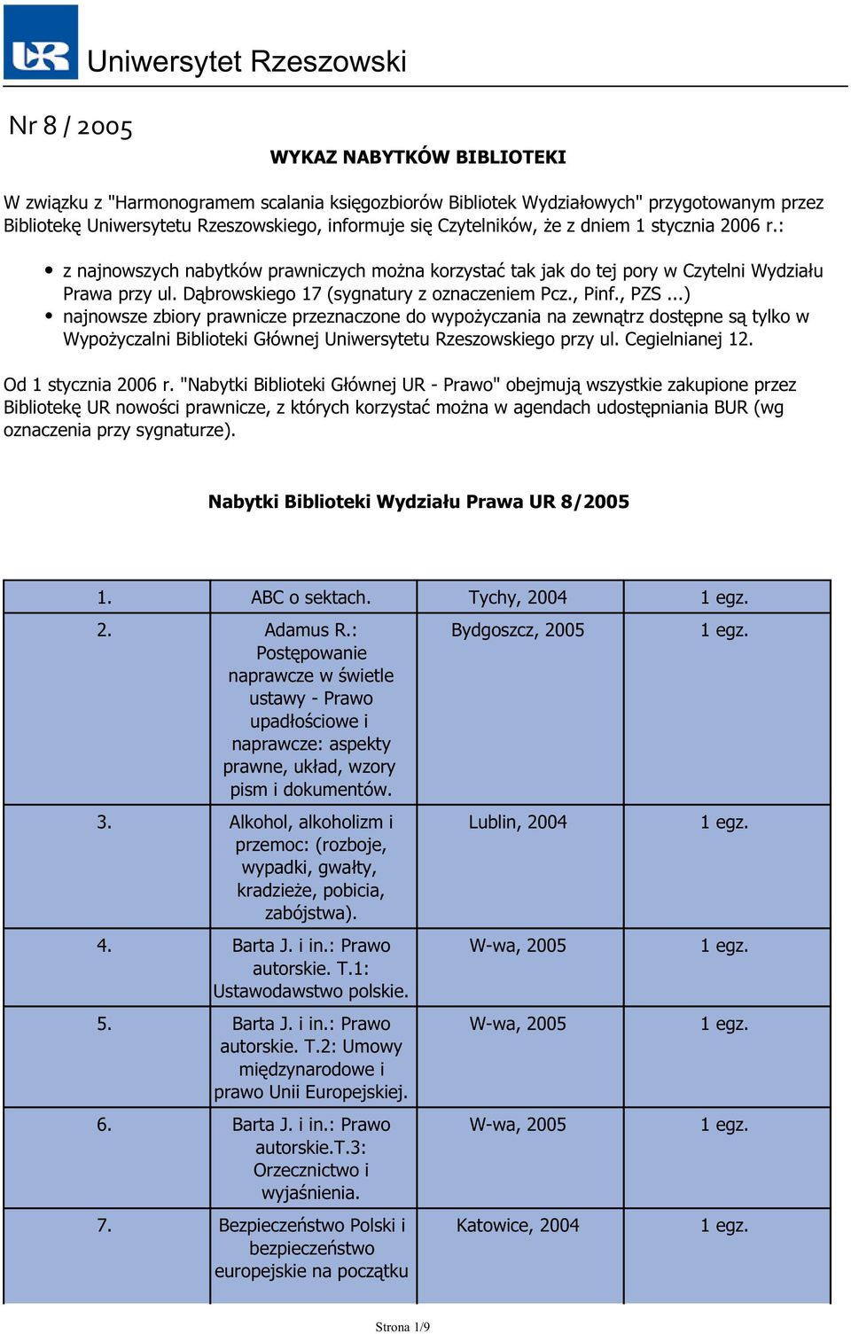 ..) najnowsze zbiory prawnicze przeznaczone do wypożyczania na zewnątrz dostępne są tylko w Wypożyczalni Biblioteki Głównej Uniwersytetu Rzeszowskiego przy ul. Cegielnianej 12. Od 1 stycznia 2006 r.