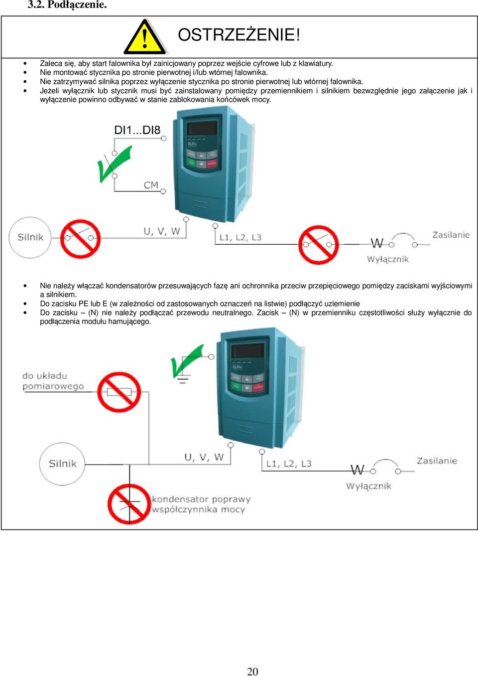 Jeżeli wyłącznik lub stycznik musi być zainstalowany pomiędzy przemiennikiem i silnikiem bezwzględnie jego załączenie jak i wyłączenie powinno odbywać w stanie zablokowania końcówek mocy.