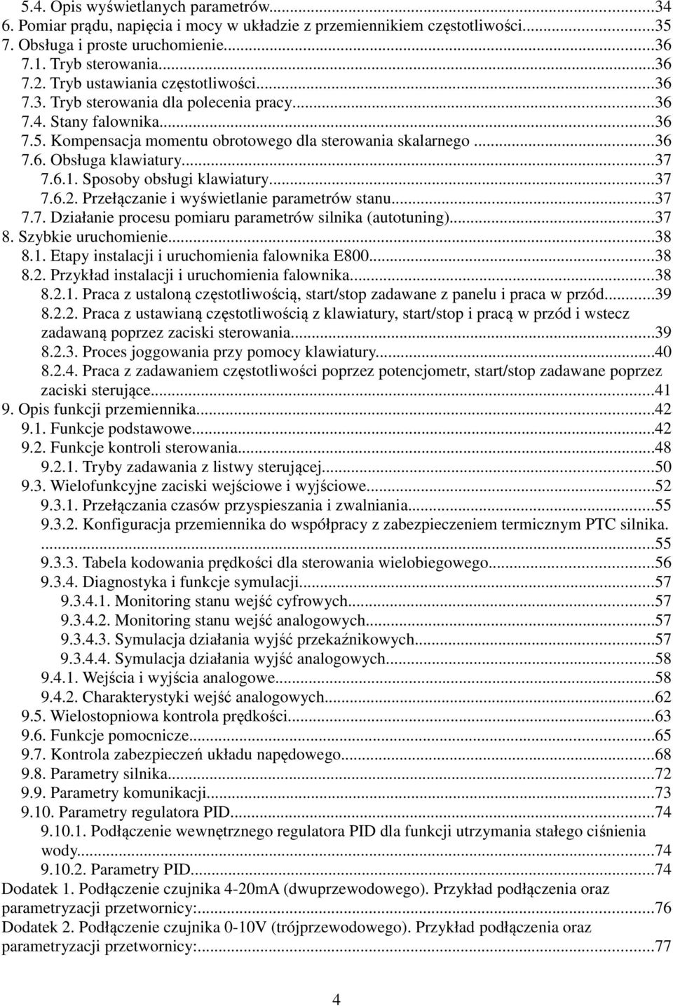 ..37 7.6.1. Sposoby obsługi klawiatury...37 7.6.2. Przełączanie i wyświetlanie parametrów stanu...37 7.7. Działanie procesu pomiaru parametrów silnika (autotuning)...37 8. Szybkie uruchomienie...38 8.