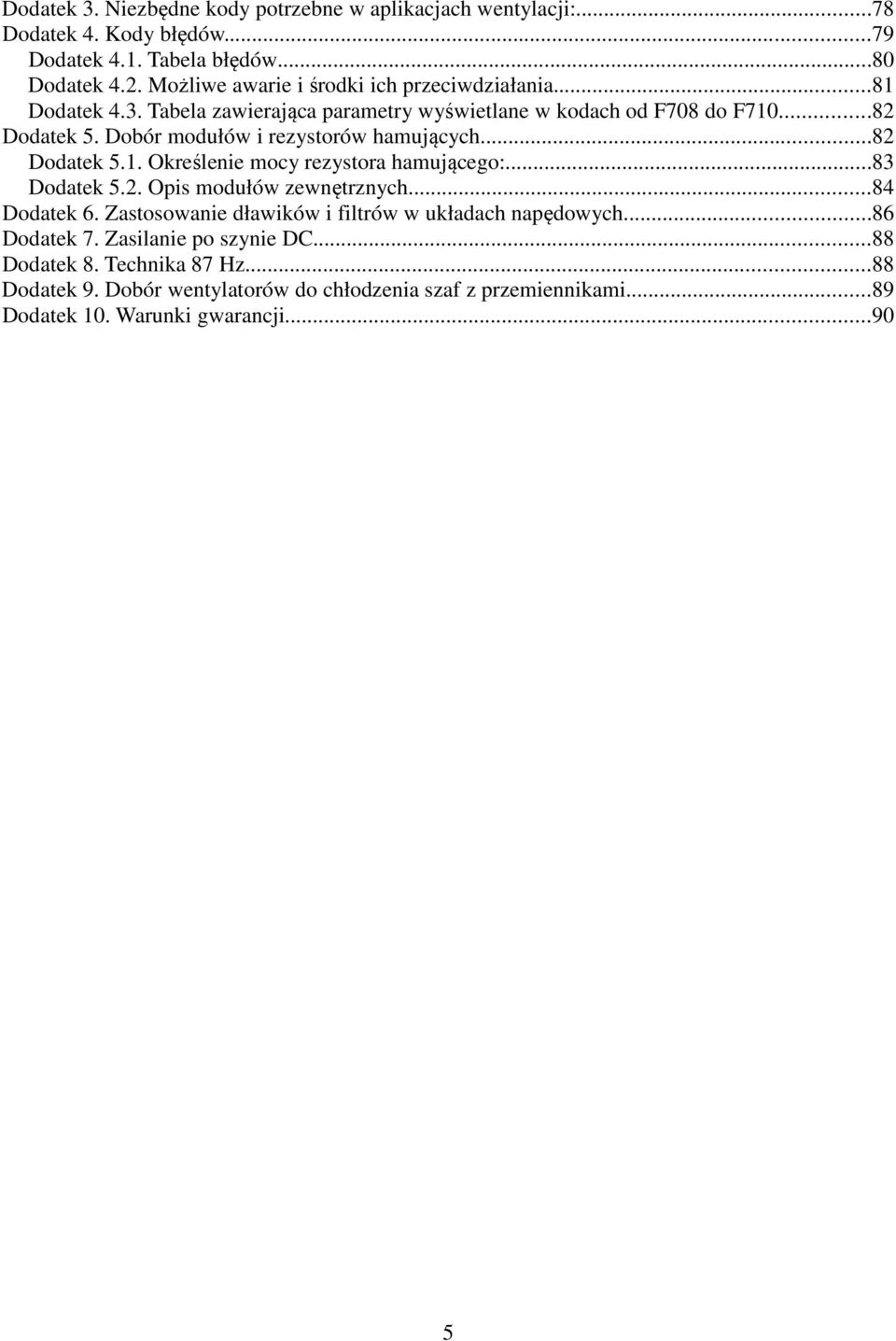 Dobór modułów i rezystorów hamujących...82 Dodatek 5.1. Określenie mocy rezystora hamującego:...83 Dodatek 5.2. Opis modułów zewnętrznych...84 Dodatek 6.