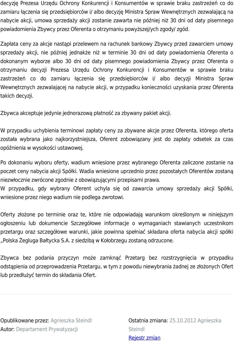 Zapłata ceny za akcje nastąpi przelewem na rachunek bankowy Zbywcy przed zawarciem umowy sprzedaży akcji, nie później jednakże niż w terminie 30 dni od daty powiadomienia Oferenta o dokonanym wyborze