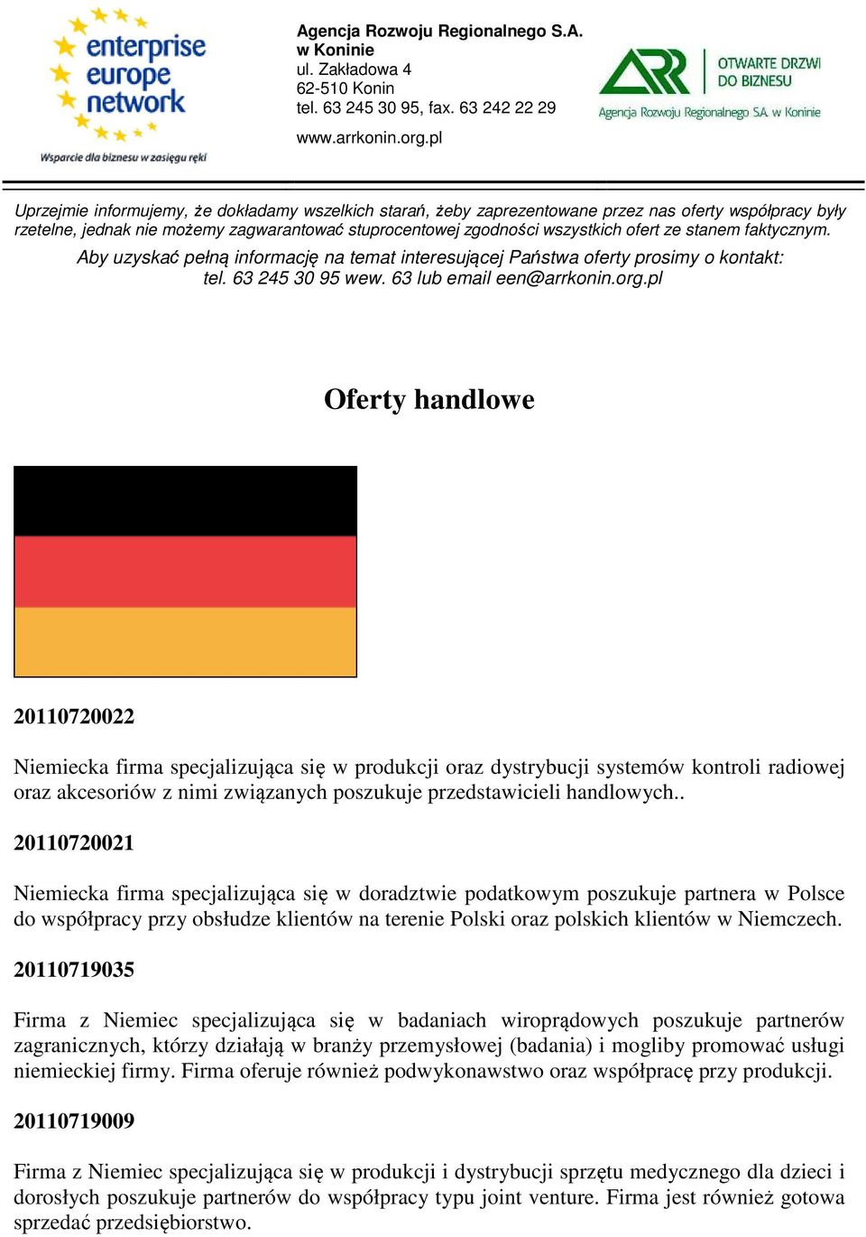 20110719035 Firma z Niemiec specjalizująca się w badaniach wiroprądowych poszukuje partnerów zagranicznych, którzy działają w branży przemysłowej (badania) i mogliby promować usługi niemieckiej firmy.