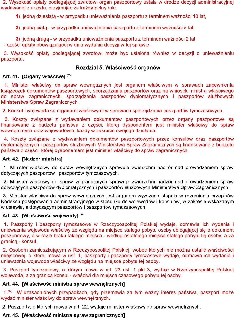 części opłaty obowiązującej w dniu wydania decyzji w tej sprawie. 3. Wysokość opłaty podlegającej zwrotowi może być ustalona również w decyzji o unieważnieniu paszportu. Art. 41.