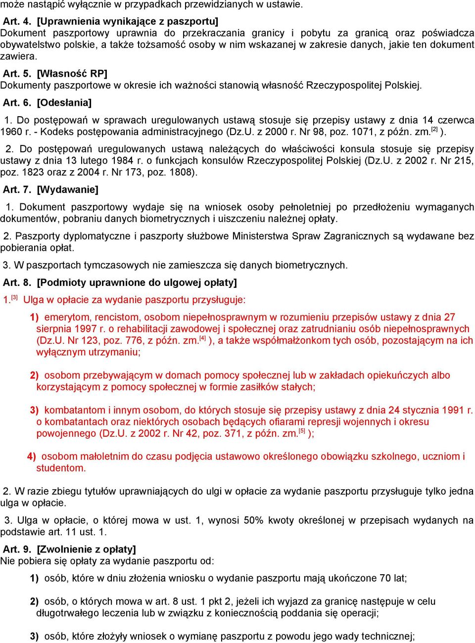 zakresie danych, jakie ten dokument zawiera. Art. 5. [Własność RP] Dokumenty paszportowe w okresie ich ważności stanowią własność Rzeczypospolitej Polskiej. Art. 6. [Odesłania] 1.