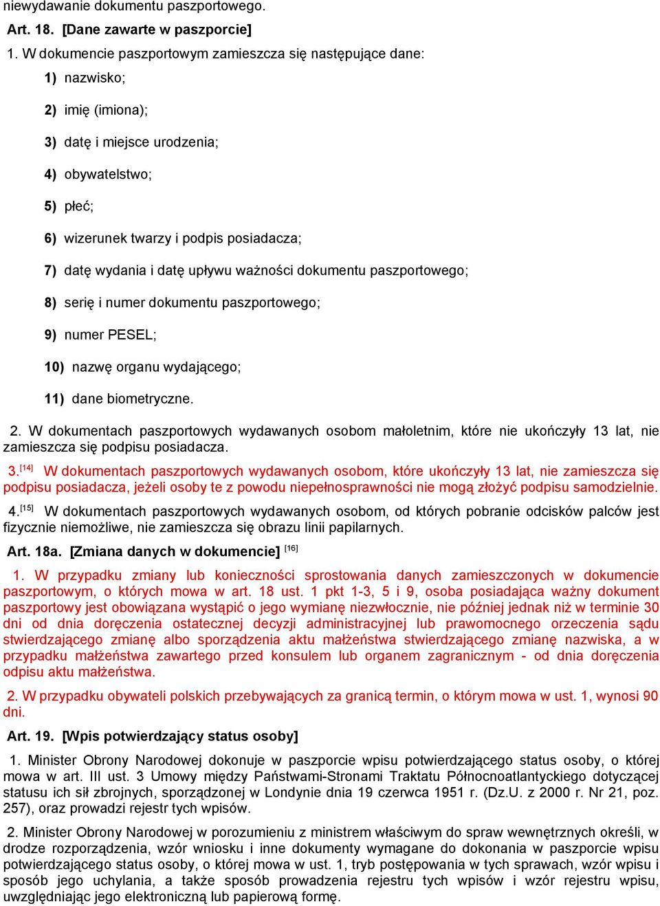 wydania i datę upływu ważności dokumentu paszportowego; 8) serię i numer dokumentu paszportowego; 9) numer PESEL; 10) nazwę organu wydającego; 11) dane biometryczne. 2.