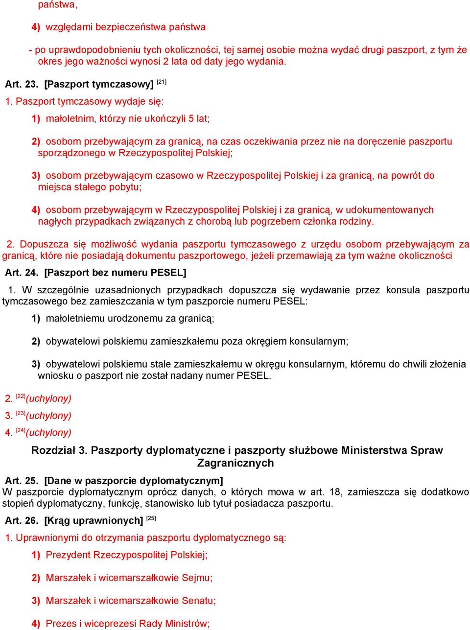 Paszport tymczasowy wydaje się: 1) małoletnim, którzy nie ukończyli 5 lat; 2) osobom przebywającym za granicą, na czas oczekiwania przez nie na doręczenie paszportu sporządzonego w Rzeczypospolitej