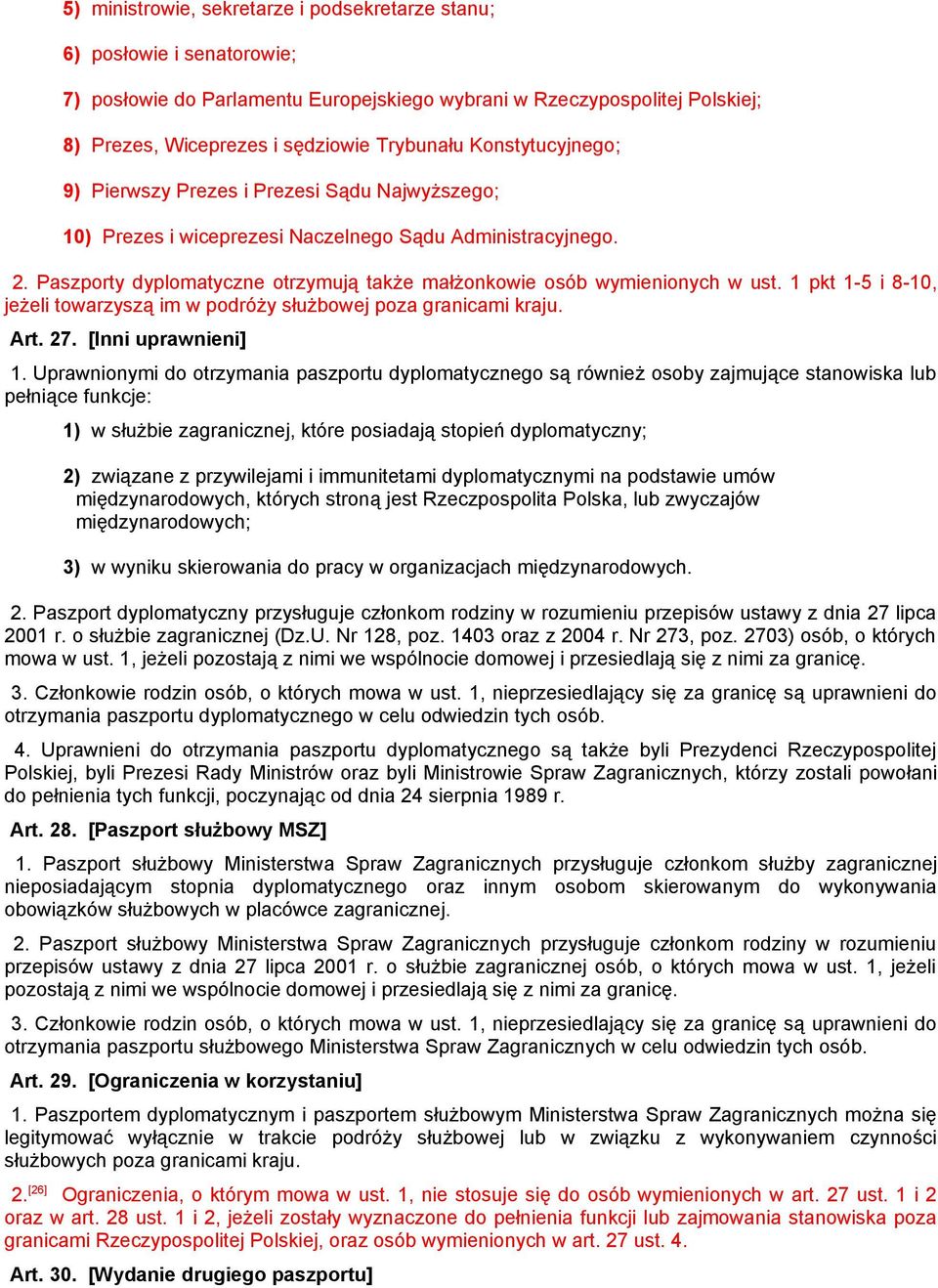 Paszporty dyplomatyczne otrzymują także małżonkowie osób wymienionych w ust. 1 pkt 1-5 i 8-10, jeżeli towarzyszą im w podróży służbowej poza granicami kraju. Art. 27. [Inni uprawnieni] 1.