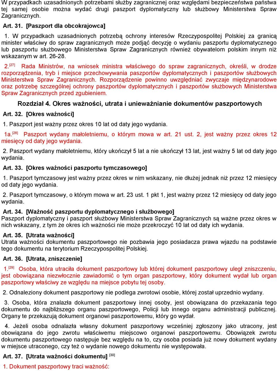 W przypadkach uzasadnionych potrzebą ochrony interesów Rzeczypospolitej Polskiej za granicą minister właściwy do spraw zagranicznych może podjąć decyzję o wydaniu paszportu dyplomatycznego lub