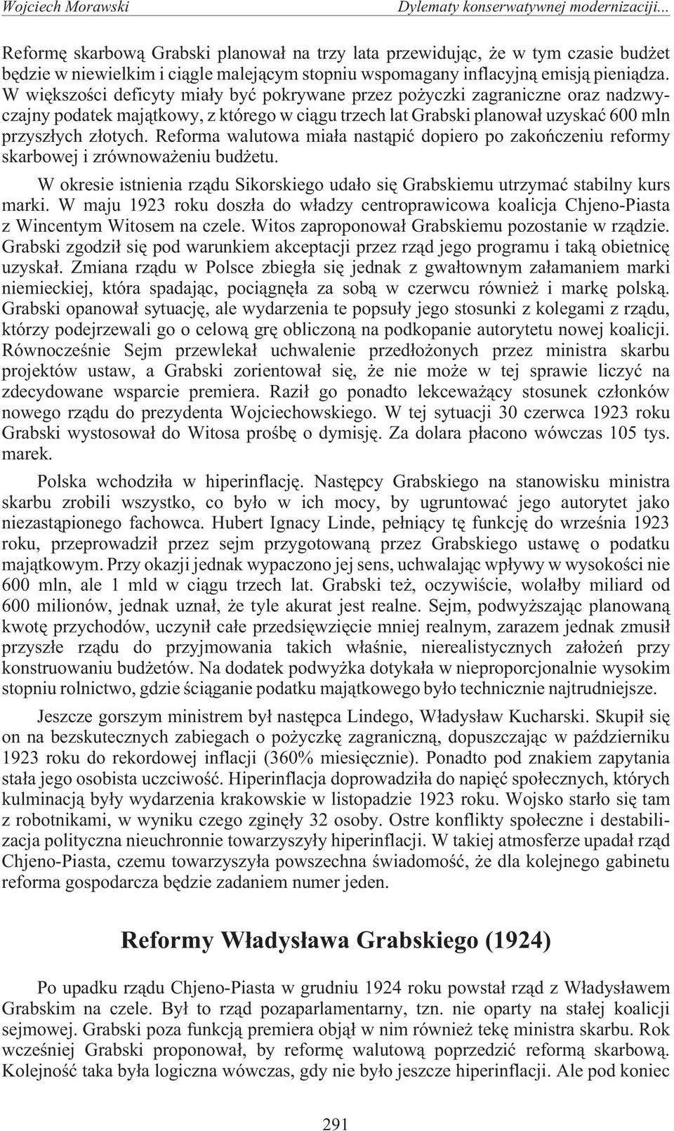 W wiêkszoœci deficyty mia³y byæ pokrywane przez po yczki zagraniczne oraz nadzwyczajny podatek maj¹tkowy, z którego w ci¹gu trzech lat Grabski planowa³ uzyskaæ 600 mln przysz³ych z³otych.