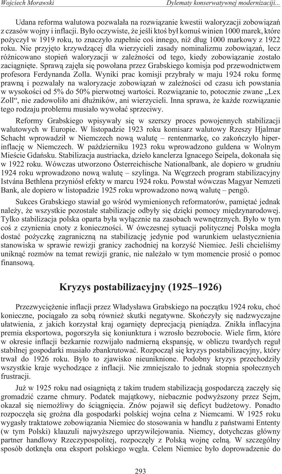 Nie przyjêto krzywdz¹cej dla wierzycieli zasady nominalizmu zobowi¹zañ, lecz ró nicowano stopieñ waloryzacji w zale noœci od tego, kiedy zobowi¹zanie zosta³o zaci¹gniête.