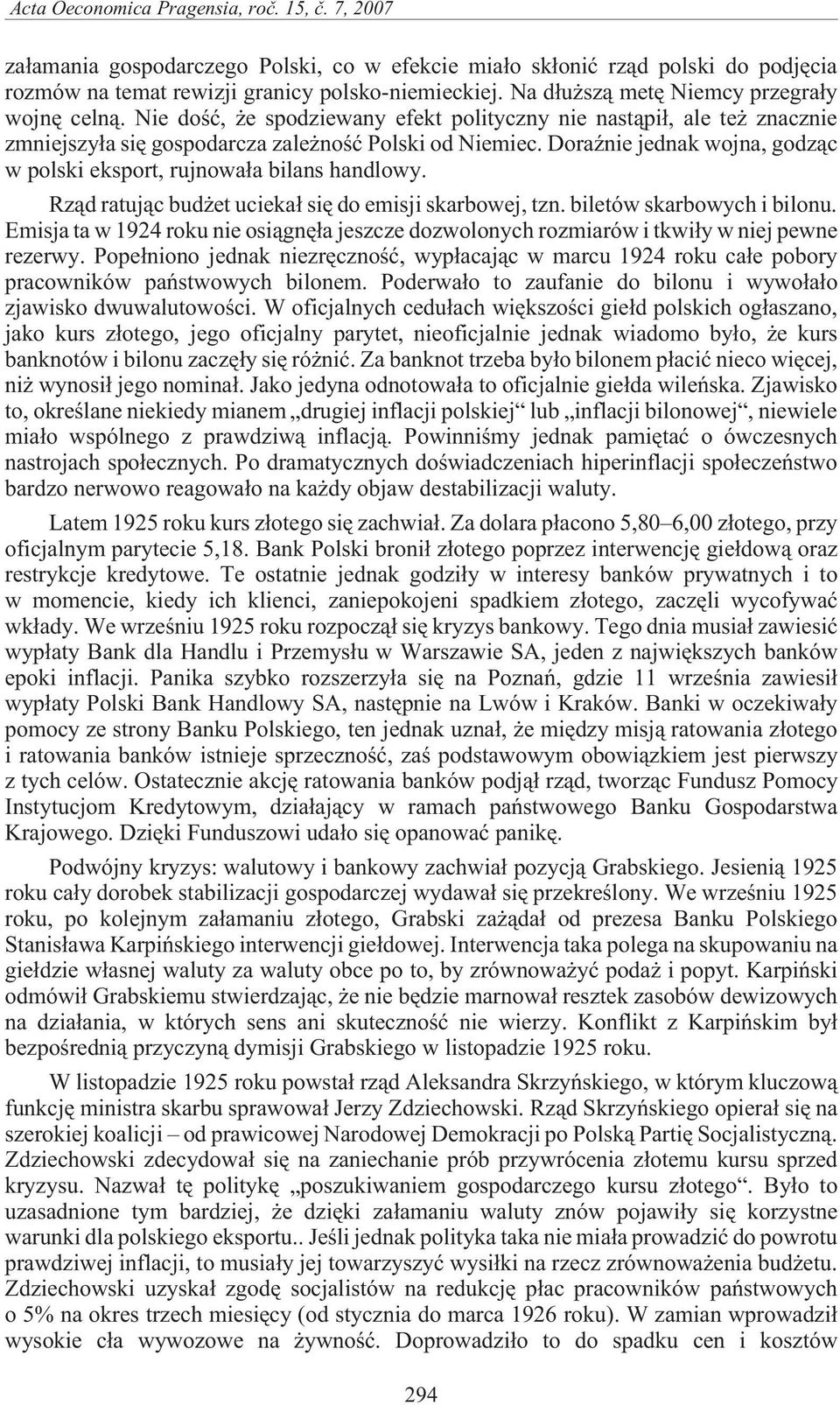 DoraŸnie jednak wojna, godz¹c w polski eksport, rujnowa³a bilans handlowy. Rz¹d ratuj¹c bud et ucieka³ siê do emisji skarbowej, tzn. biletów skarbowych i bilonu.