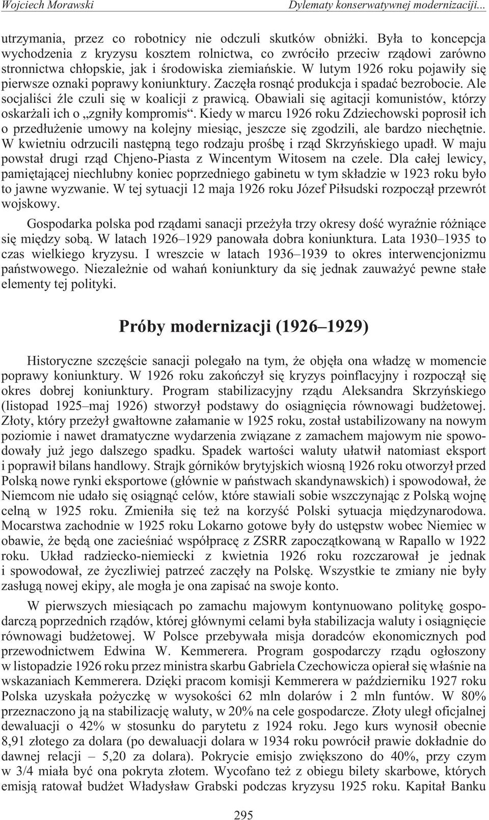 W lutym 1926 roku pojawi³y siê pierwsze oznaki poprawy koniunktury. Zaczê³a rosn¹æ produkcja i spadaæ bezrobocie. Ale socjaliœci Ÿle czuli siê w koalicji z prawic¹.