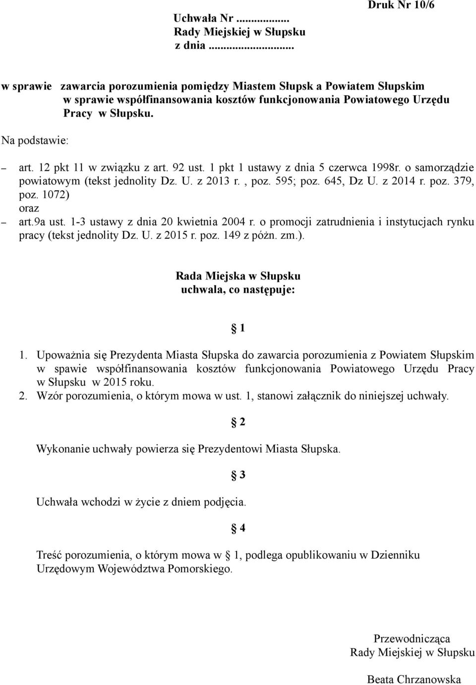 1072) oraz art.9a ust. 1-3 ustawy z dnia 20 kwietnia 2004 r. o promocji zatrudnienia i instytucjach rynku pracy (tekst jednolity Dz. U. z 2015 r. poz. 149 z póżn. zm.). Rada Miejska w Słupsku uchwala, co następuje: 1 1.