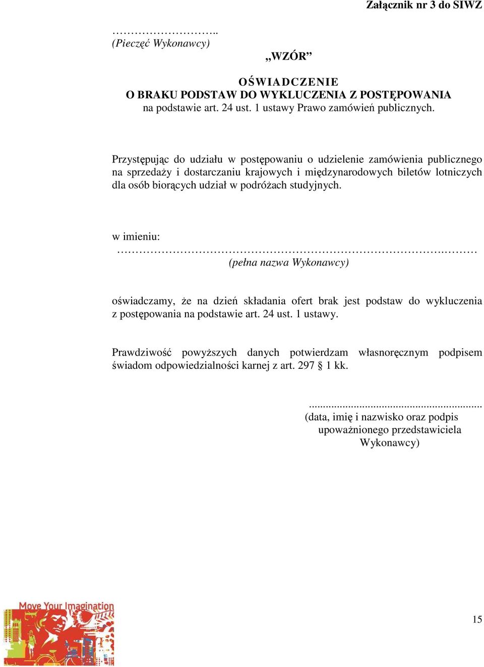 podróżach studyjnych. w imieniu:. (pełna nazwa Wykonawcy) oświadczamy, że na dzień składania ofert brak jest podstaw do wykluczenia z postępowania na podstawie art. 24 ust. 1 ustawy.