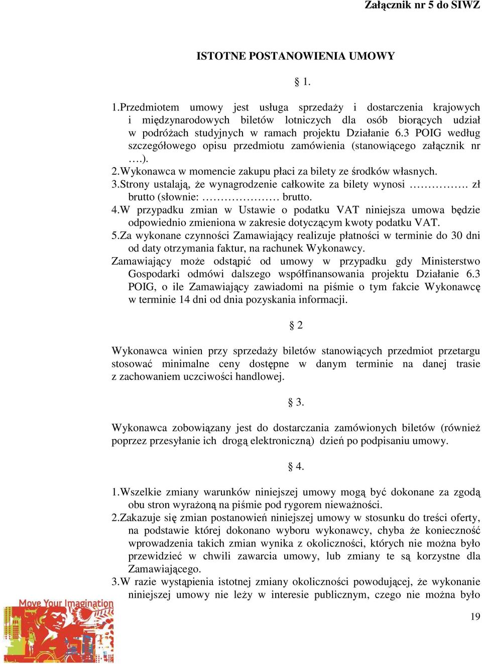 3 POIG według szczegółowego opisu przedmiotu zamówienia (stanowiącego załącznik nr.). 2.Wykonawca w momencie zakupu płaci za bilety ze środków własnych. 3.