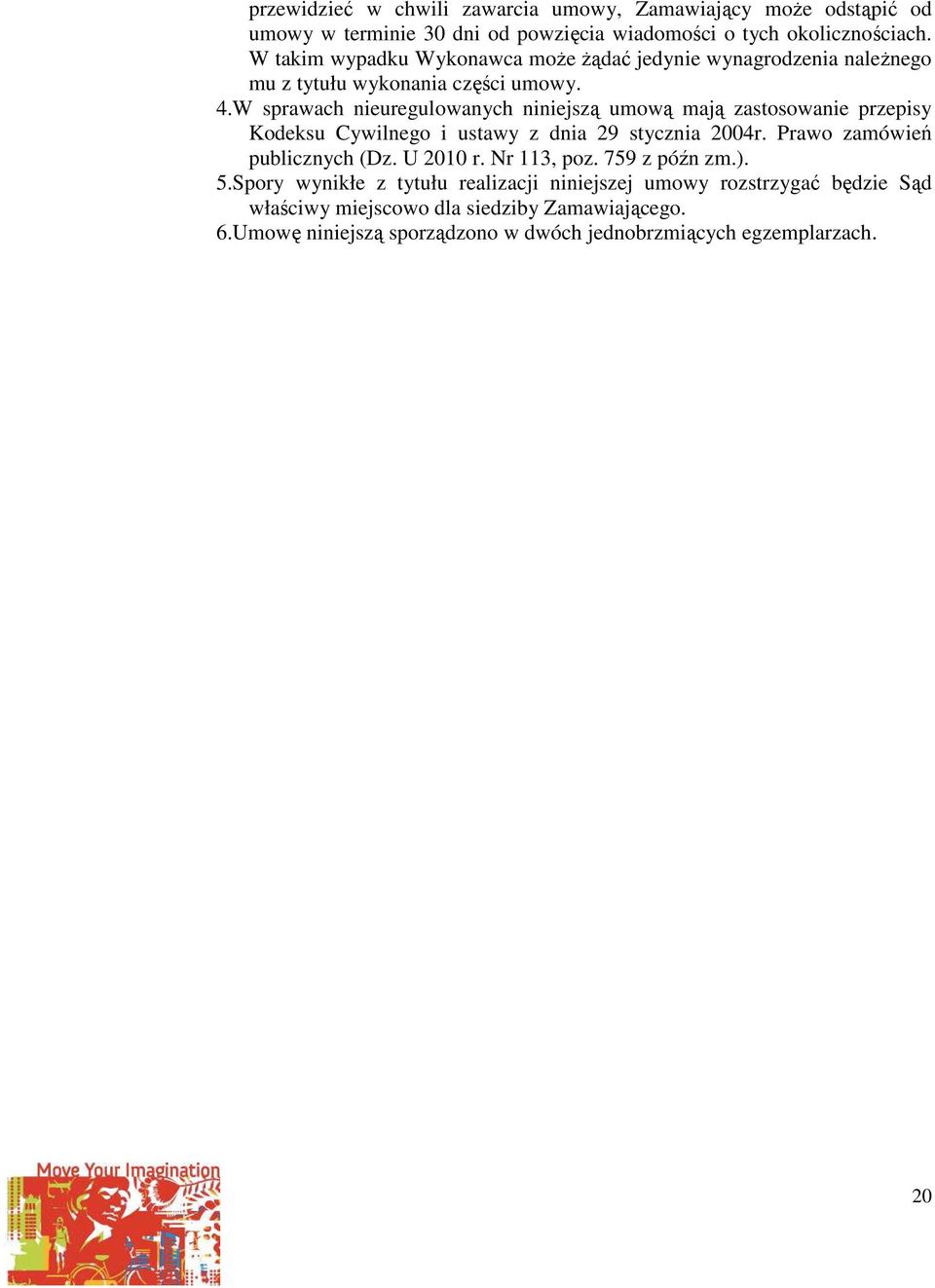 W sprawach nieuregulowanych niniejszą umową mają zastosowanie przepisy Kodeksu Cywilnego i ustawy z dnia 29 stycznia 2004r. Prawo zamówień publicznych (Dz.