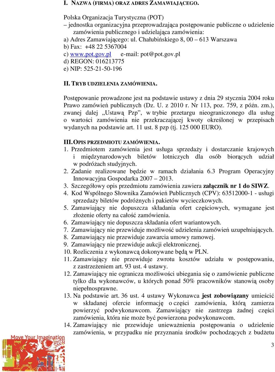 Chałubińskiego 8, 00 613 Warszawa b) Fax: +48 22 5367004 c) www.pot.gov.pl e-mail: pot@pot.gov.pl d) REGON: 016213775 e) NIP: 525-21-50-196 II. TRYB UDZIELENIA ZAMÓWIENIA.