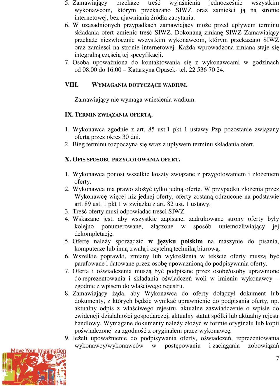 Dokonaną zmianę SIWZ Zamawiający przekaże niezwłocznie wszystkim wykonawcom, którym przekazano SIWZ oraz zamieści na stronie internetowej.