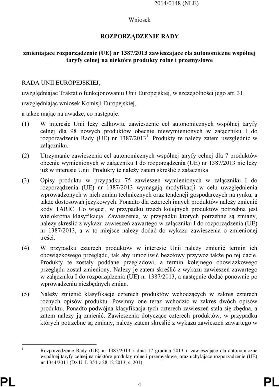 31, uwzględniając wniosek Komisji Europejskiej, a także mając na uwadze, co następuje: (1) W interesie Unii leży całkowite zawieszenie ceł autonomicznych wspólnej taryfy celnej dla 98 nowych