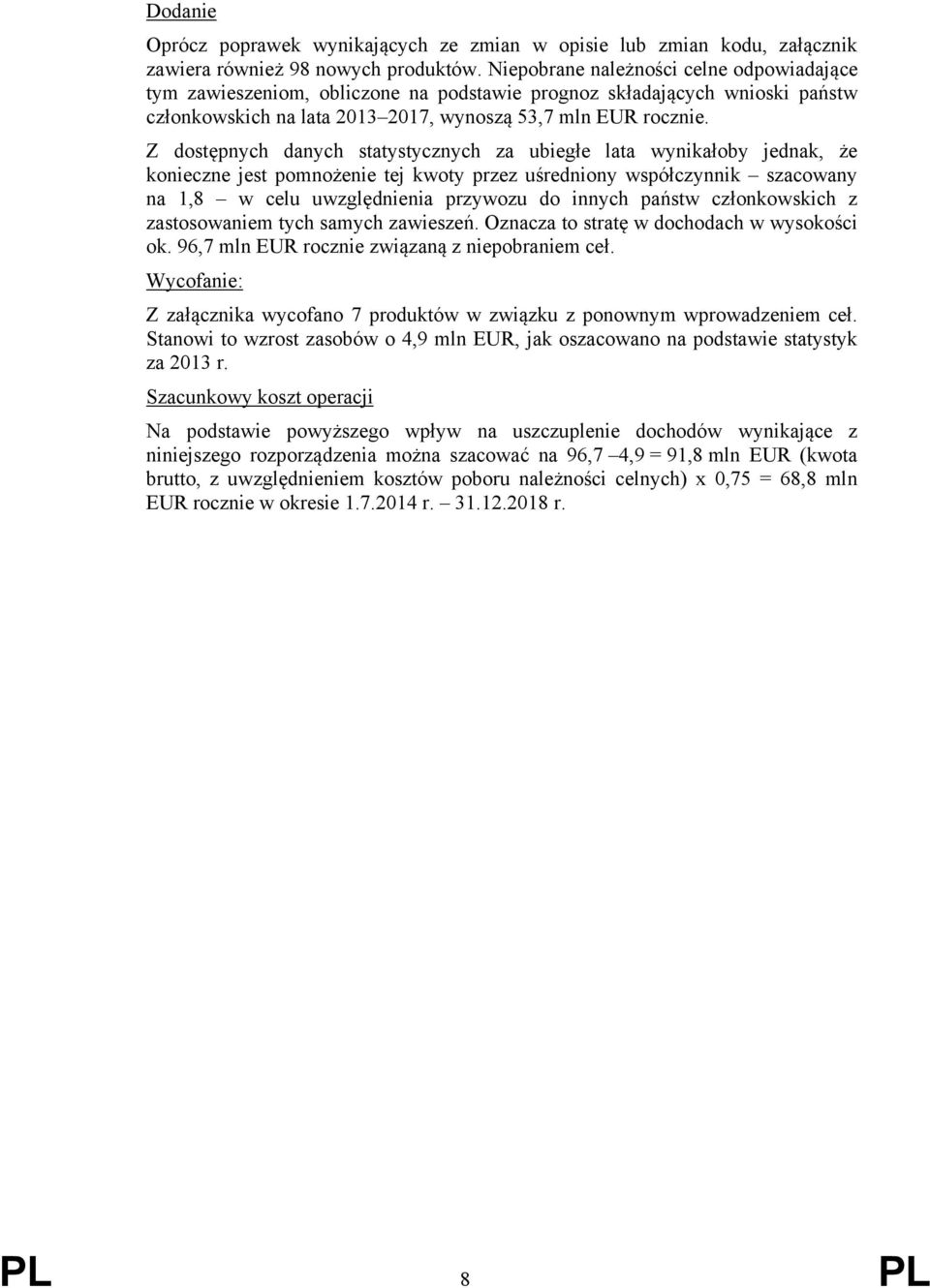 Z dostępnych danych statystycznych za ubiegłe lata wynikałoby jednak, że konieczne jest pomnożenie tej kwoty przez uśredniony współczynnik szacowany na 1,8 w celu uwzględnienia przywozu do innych