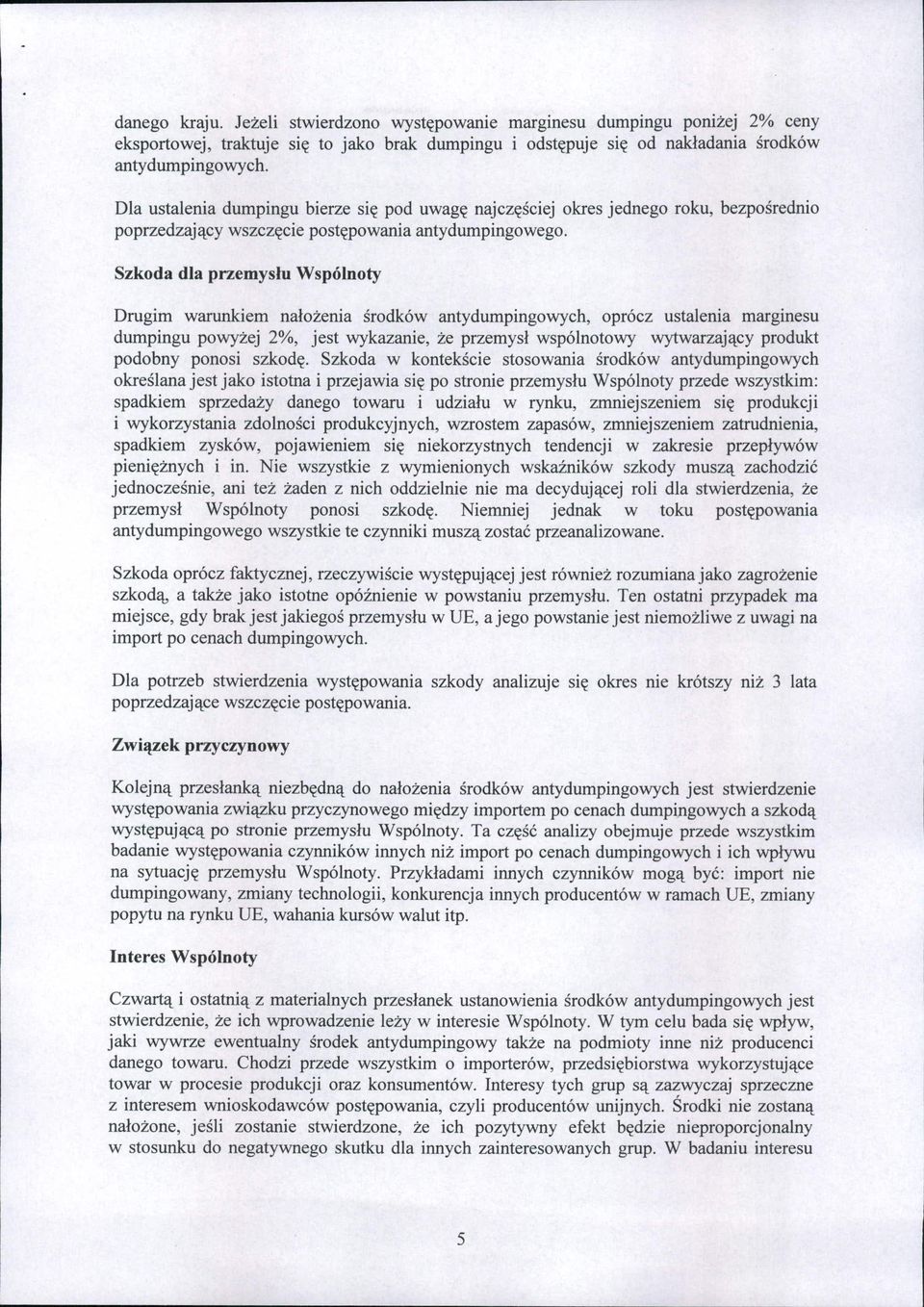 Szkoda dla przemysłu Wspólnoty Drugim warunkiem nałożenia środków antydumpingowych, oprócz ustalenia marginesu dumpingu powyżej 2%, jest wykazanie, że przemysł wspólnotowy wytwarzający produkt