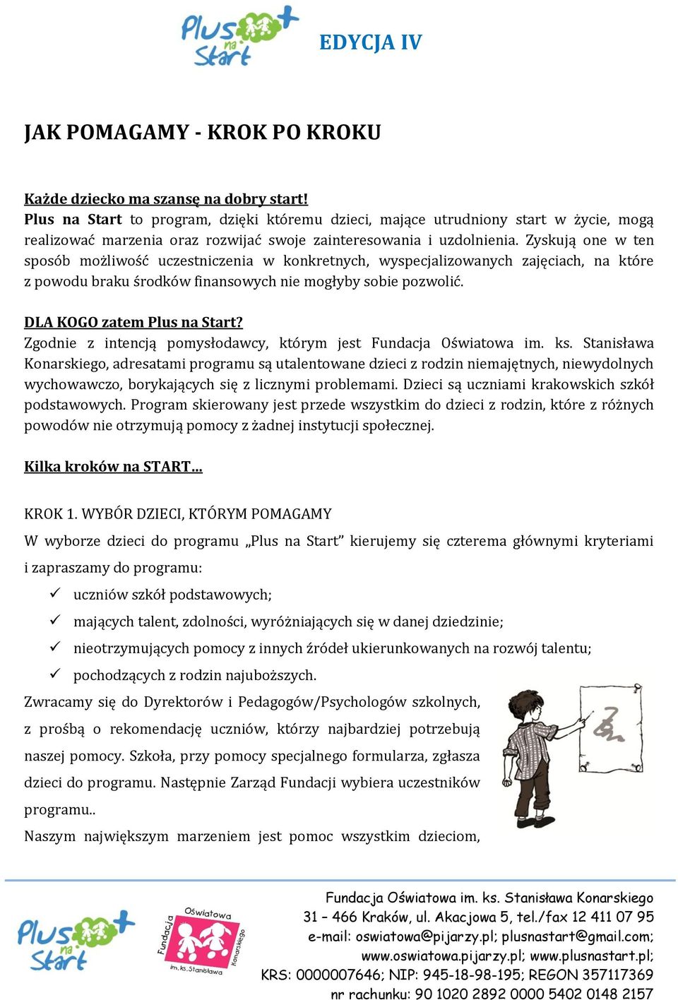 Zyskują one w ten sposób możliwość uczestniczenia w konkretnych, wyspecjalizowanych zajęciach, na które z powodu braku środków finansowych nie mogłyby sobie pozwolić. DLA KOGO zatem Plus na Start?