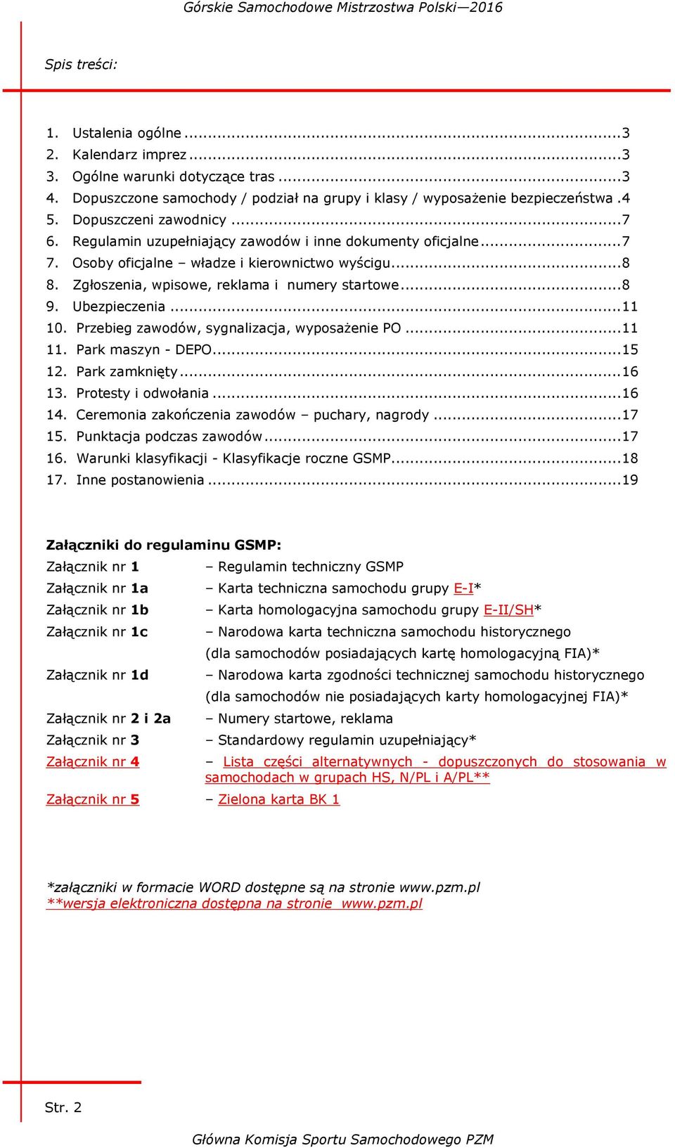 .. 8 9. Ubezpieczenia... 11 10. Przebieg zawodów, sygnalizacja, wyposażenie PO... 11 11. Park maszyn - DEPO... 15 12. Park zamknięty... 16 13. Protesty i odwołania... 16 14.