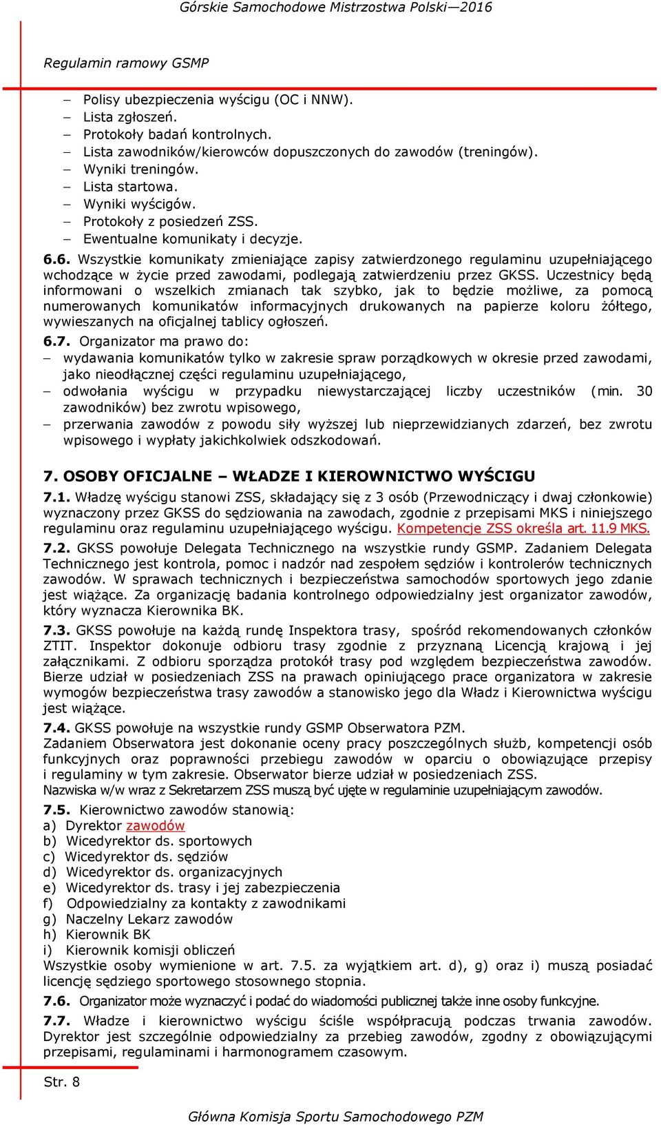 6. Wszystkie komunikaty zmieniające zapisy zatwierdzonego regulaminu uzupełniającego wchodzące w życie przed zawodami, podlegają zatwierdzeniu przez GKSS.