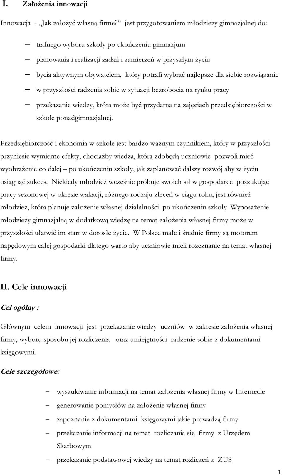 wybrać najlepsze dla siebie rozwiązanie w przyszłości radzenia sobie w sytuacji bezrobocia na rynku pracy przekazanie wiedzy, która może być przydatna na zajęciach przedsiębiorczości w szkole