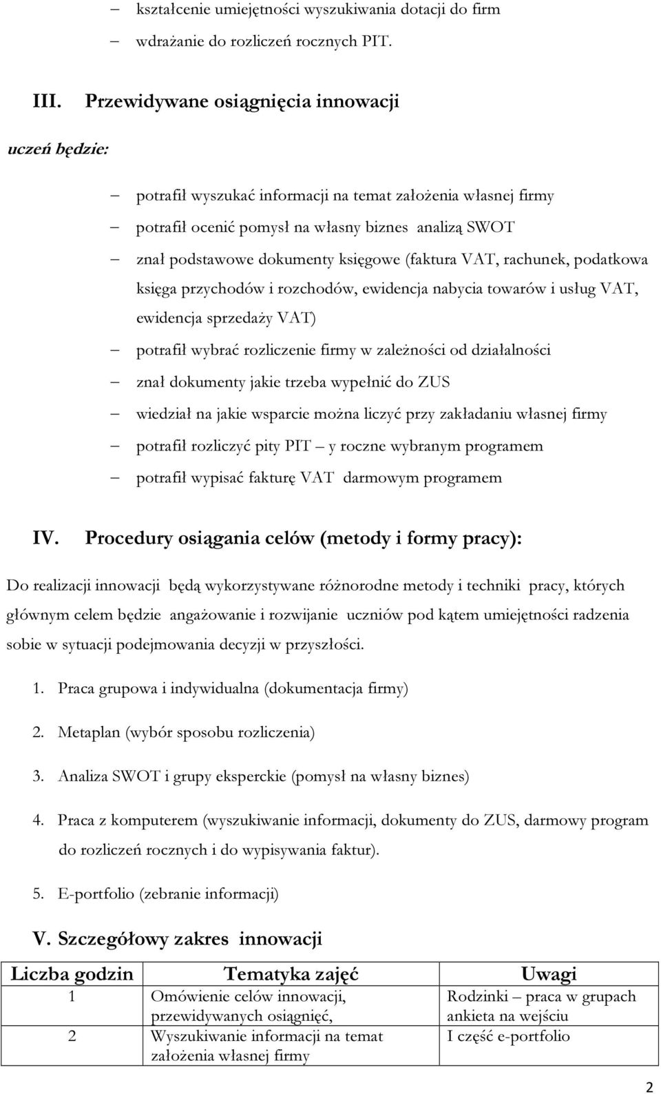 (faktura VAT, rachunek, podatkowa księga przychodów i rozchodów, ewidencja nabycia towarów i usług VAT, ewidencja sprzedaży VAT) potrafił wybrać rozliczenie firmy w zależności od działalności znał