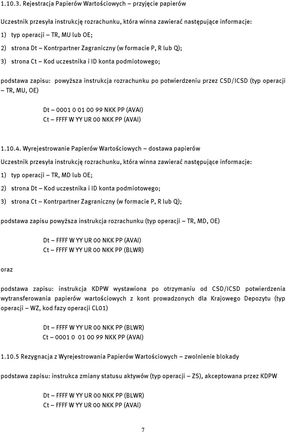 Zagraniczny (w formacie P, R lub Q); 3) strona Ct Kod uczestnika i ID konta podmiotowego; podstawa zapisu: powyższa instrukcja rozrachunku po potwierdzeniu przez CSD/ICSD (typ operacji TR, MU, OE) Dt