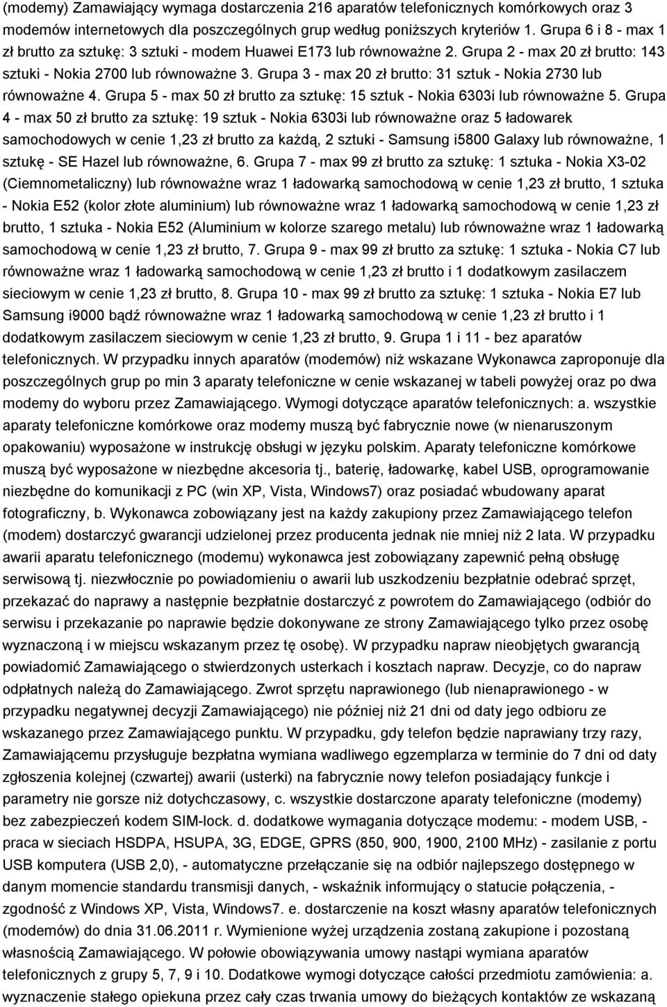 Grupa 3 - max 20 zł brutto: 31 sztuk - Nokia 2730 lub równoważne 4. Grupa 5 - max 50 zł brutto za sztukę: 15 sztuk - Nokia 6303i lub równoważne 5.