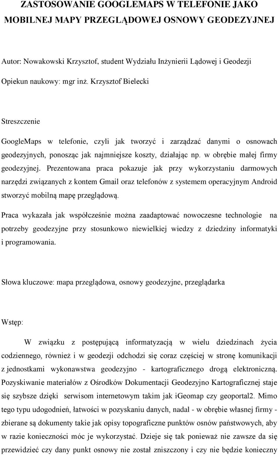 Prezentowana praca pokazuje jak przy wykorzystaniu darmowych narzędzi związanych z kontem Gmail oraz telefonów z systemem operacyjnym Android stworzyć mobilną mapę przeglądową.