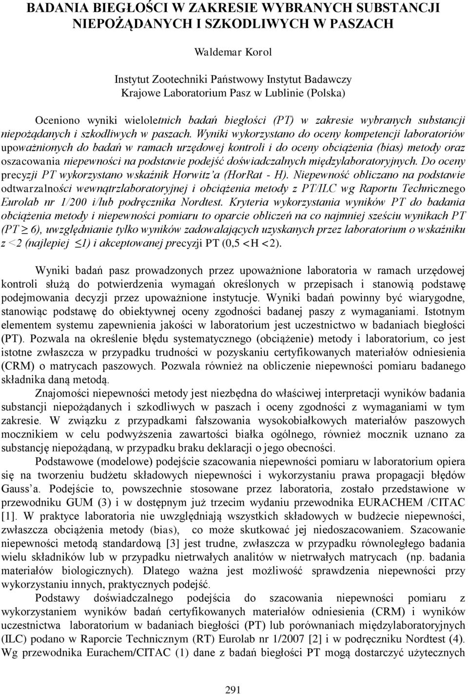 Wyniki wykorzystano do oceny kompetencji laboratoriów upoważnionych do badań w ramach urzędowej kontroli i do oceny obciążenia (bias) metody oraz oszacowania niepewności na podstawie podejść