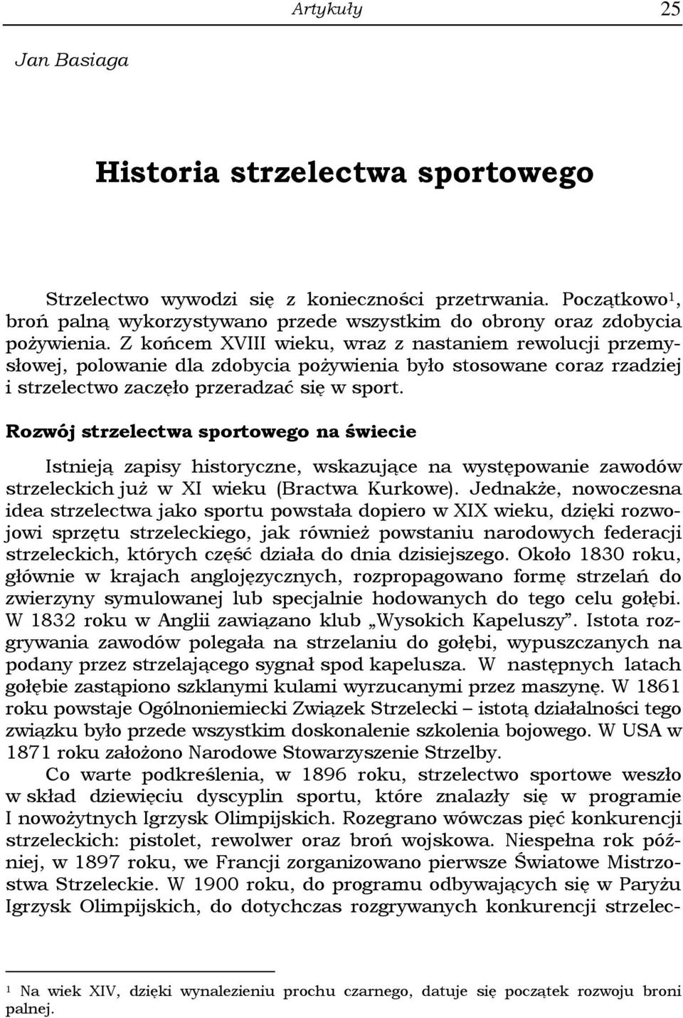 Rozwój strzelectwa sportowego na świecie Istnieją zapisy historyczne, wskazujące na występowanie zawodów strzeleckich już w XI wieku (Bractwa Kurkowe).