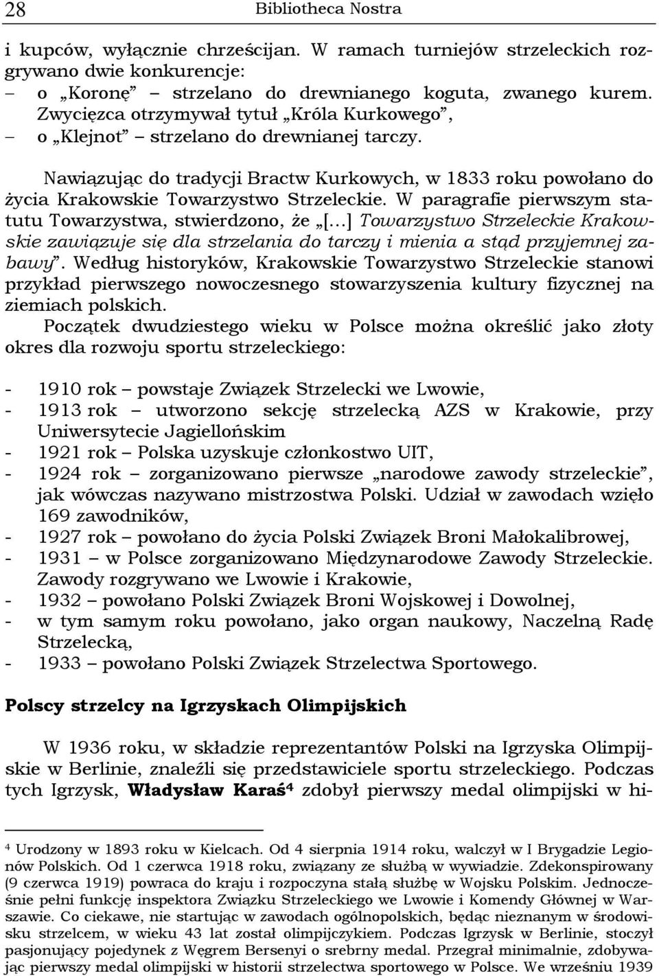 W paragrafie pierwszym statutu Towarzystwa, stwierdzono, że [ ] Towarzystwo Strzeleckie Krakowskie zawiązuje się dla strzelania do tarczy i mienia a stąd przyjemnej zabawy.