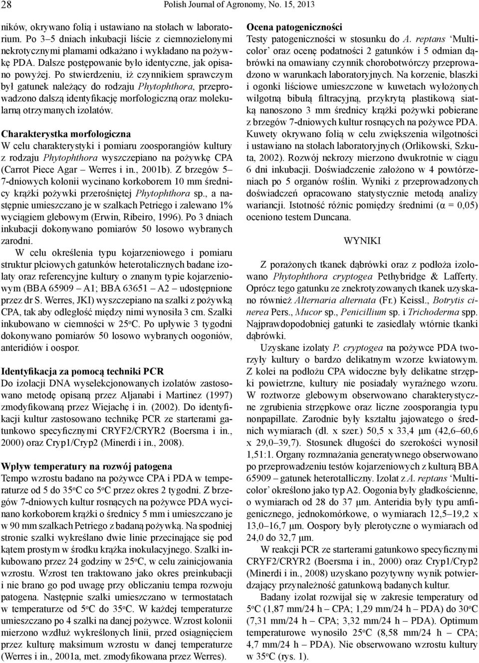 Po stwierdzeniu, iż czynnikiem sprawczym był gatunek należący do rodzaju Phytophthora, przeprowadzono dalszą identyfikację morfologiczną oraz molekularną otrzymanych izolatów.