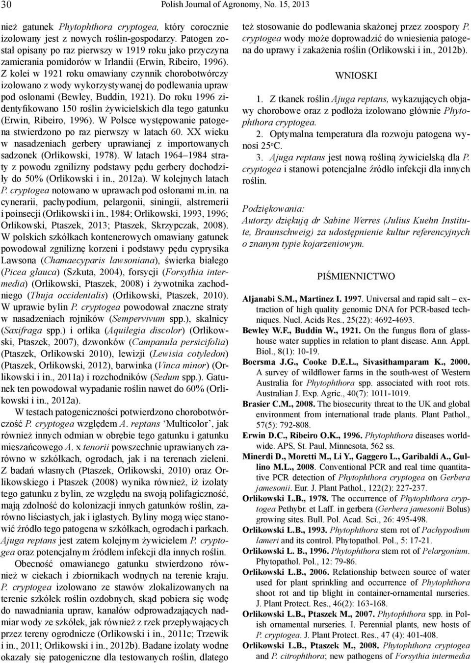 Z kolei w 1921 roku omawiany czynnik chorobotwórczy izolowano z wody wykorzystywanej do podlewania upraw pod osłonami (Bewley, Buddin, 1921).