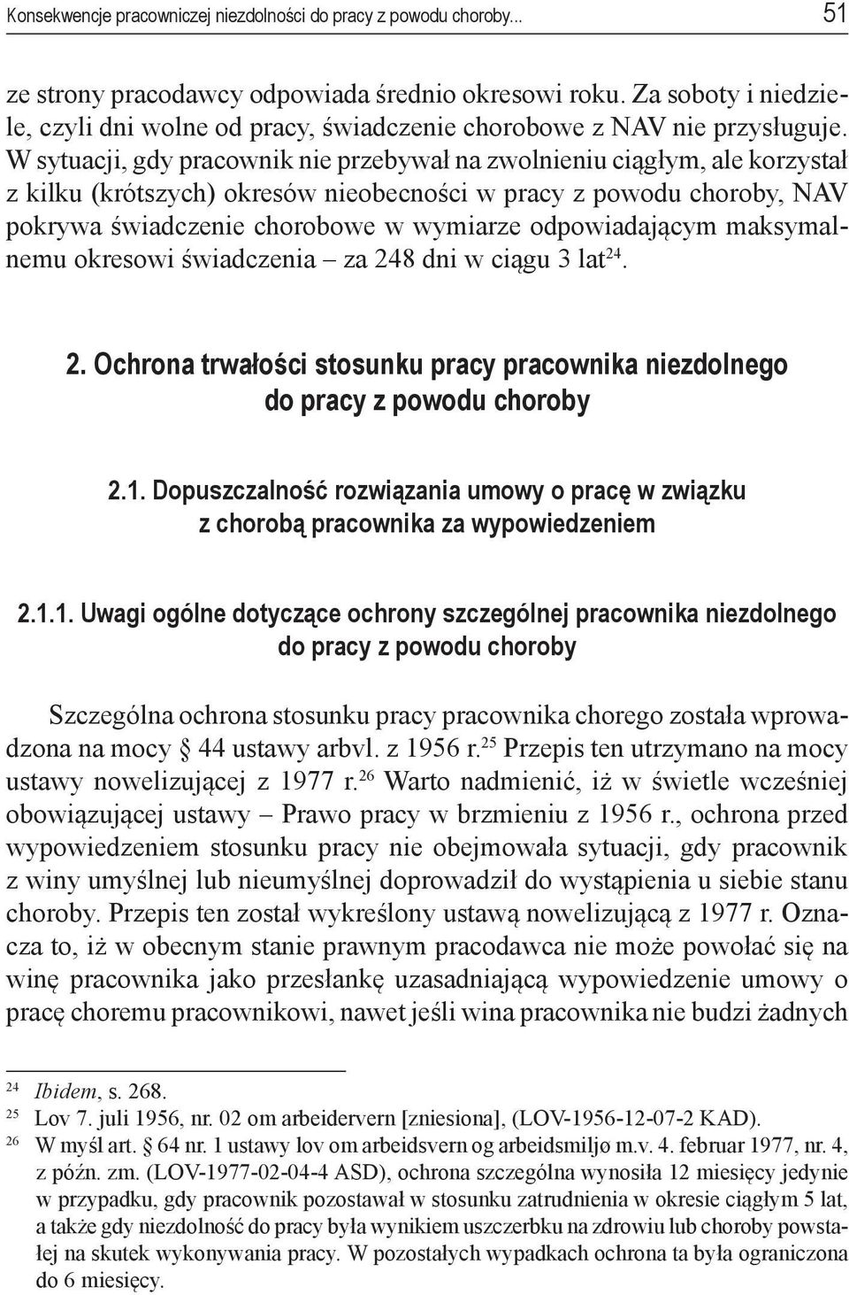 W sytuacji, gdy pracownik nie przebywał na zwolnieniu ciągłym, ale korzystał z kilku (krótszych) okresów nieobecności w pracy z powodu choroby, NAV pokrywa świadczenie chorobowe w wymiarze