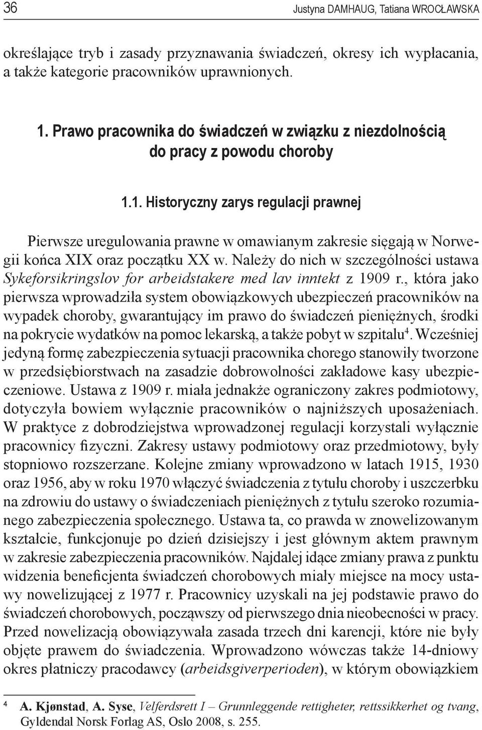 1. Historyczny zarys regulacji prawnej Pierwsze uregulowania prawne w omawianym zakresie sięgają w Norwegii końca XIX oraz początku XX w.