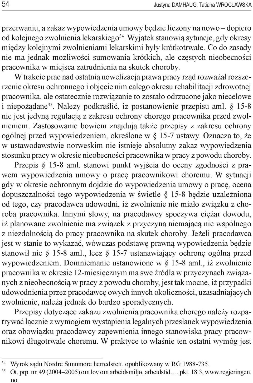 Co do zasady nie ma jednak możliwości sumowania krótkich, ale częstych nieobecności pracownika w miejsca zatrudnienia na skutek choroby.