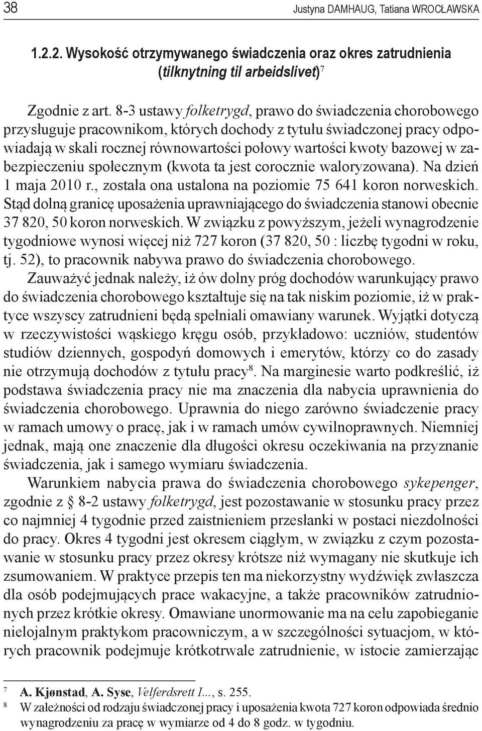 zabezpieczeniu społecznym (kwota ta jest corocznie waloryzowana). Na dzień 1 maja 2010 r., została ona ustalona na poziomie 75 641 koron norweskich.