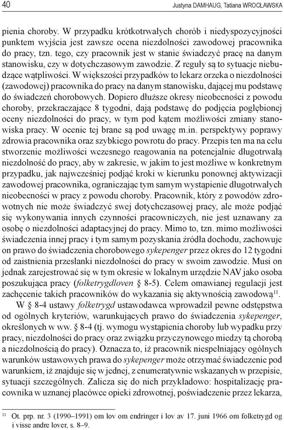 W większości przypadków to lekarz orzeka o niezdolności (zawodowej) pracownika do pracy na danym stanowisku, dającej mu podstawę do świadczeń chorobowych.